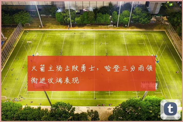 火箭主场击败勇士，哈登三分雨领衔进攻端表现