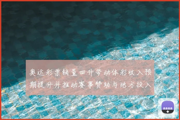 奥运彩票销量回升带动体彩收入预期提升并推动赛事赞助与地方投入