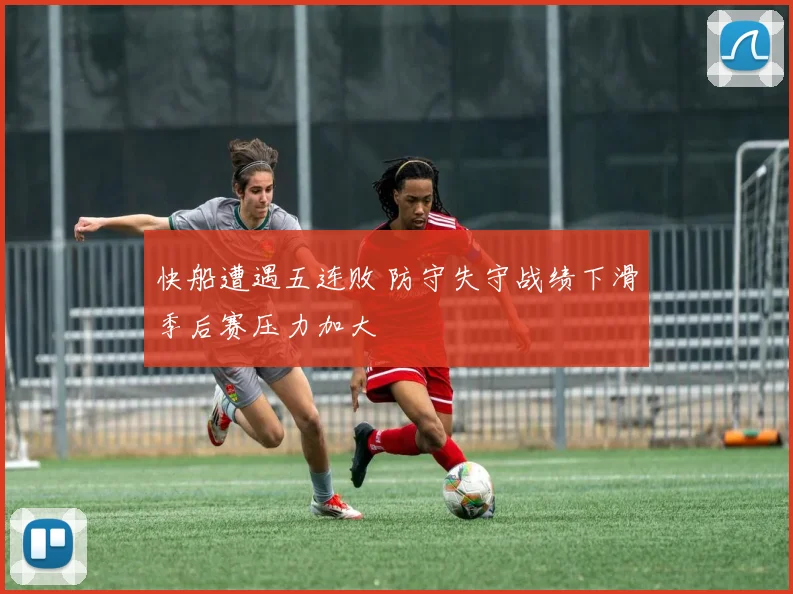 快船遭遇五连败 防守失守战绩下滑季后赛压力加大