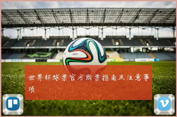 世界杯球票官方购票指南及注意事项